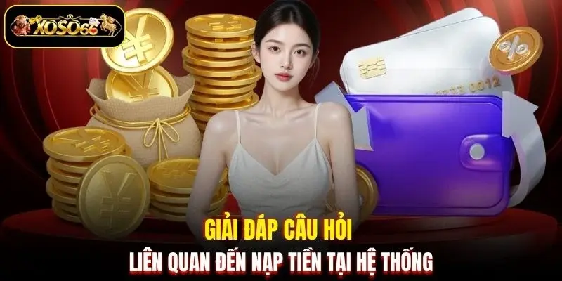 giai dap cau hoi lien quan den nap tien tai he thong Giải đáp câu hỏi liên quan đến nạp tiền tại hệ thống