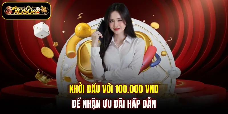 khoi dau voi 100 000 vnd de nhan uu dai hap dan Khởi đầu với 100.000 VND để nhận ưu đãi hấp dẫn