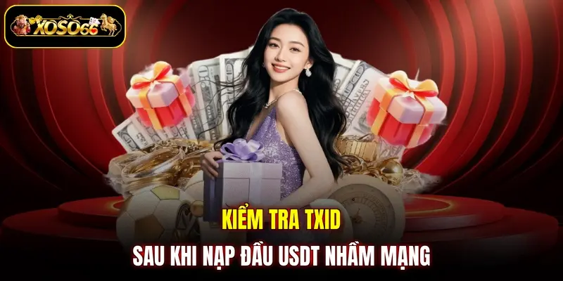 kiem tra txid sau khi nap dau usdt nham mang Kiểm tra TXID sau khi nạp đầu USDT nhầm mạng