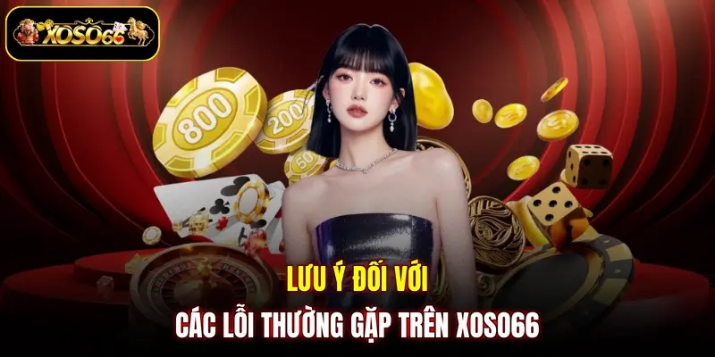 luu y doi voi cac loi thuong gap tren xoso66 Lưu ý đối với các lỗi thường gặp trên XOSO66