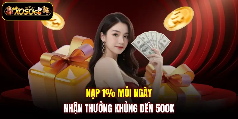 nap 1 moi ngay nhan thuong khung den 500k Nạp 1% mỗi ngày nhận thưởng khủng đến 500K