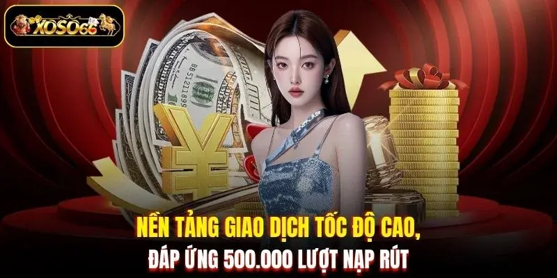 nen tang giao dich toc do cao dap ung 500 000 luot nap rut Nền tảng giao dịch tốc độ cao, đáp ứng 500.000 lượt nạp rút