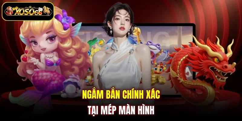 ngam ban chinh xac tai mep man hinh Ngắm bắn chính xác tại mép màn hình