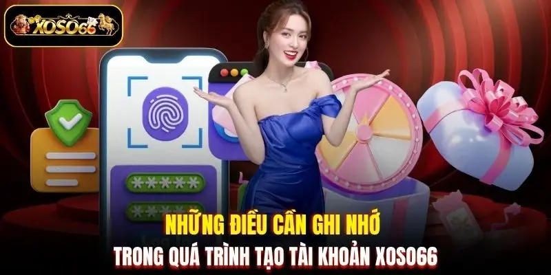 nhung dieu can ghi nho trong qua trinh tao tai khoan xoso66 Những điều cần ghi nhớ trong quá trình tạo tài khoản XOSO66