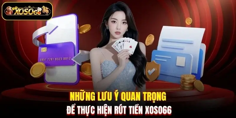 Những lưu ý quan trọng để thực hiện rút tiền XOSO66