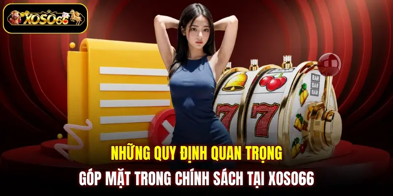 nhung quy dinh quan trong gop mat trong chinh sach tai xoso66 Những quy định quan trọng góp mặt trong chính sách tại XOSO66