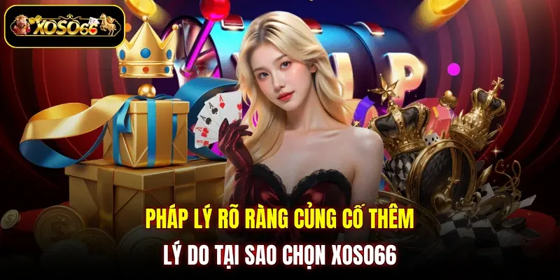 phap ly ro rang cung co them ly do tai sao chon xoso66 Pháp lý rõ ràng củng cố thêm lý do tại sao chọn XOSO66