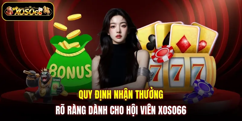 quy dinh nhan thuong ro rang danh cho hoi vien xoso66 Quy định nhận thưởng rõ ràng dành cho hội viên XOSO66