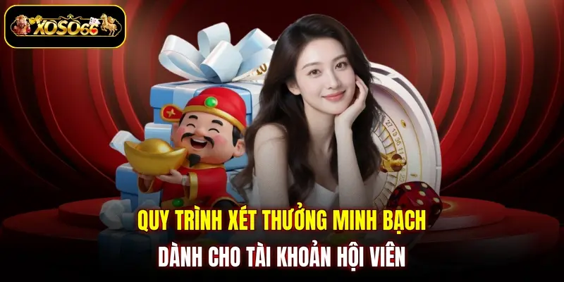quy trinh xet thuong minh bach danh cho tai khoan hoi vien Quy trình xét thưởng minh bạch dành cho tài khoản hội viên