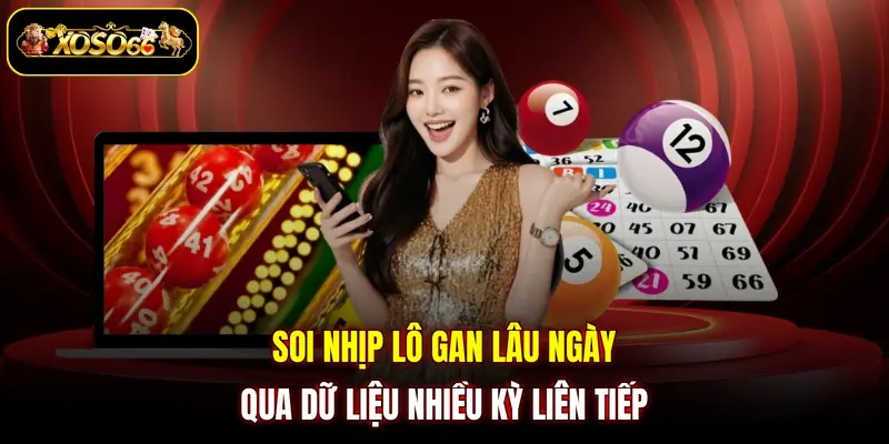 Soi nhịp lô gan lâu ngày qua dữ liệu nhiều kỳ liên tiếp