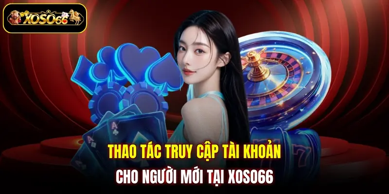 Thao tác truy cập tài khoản cho người mới tại XOSO66