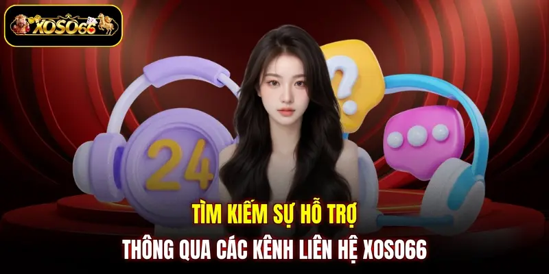 tim kiem su ho tro thong qua cac kenh lien he xoso66 Tìm kiếm sự hỗ trợ thông qua các kênh liên hệ XOSO66
