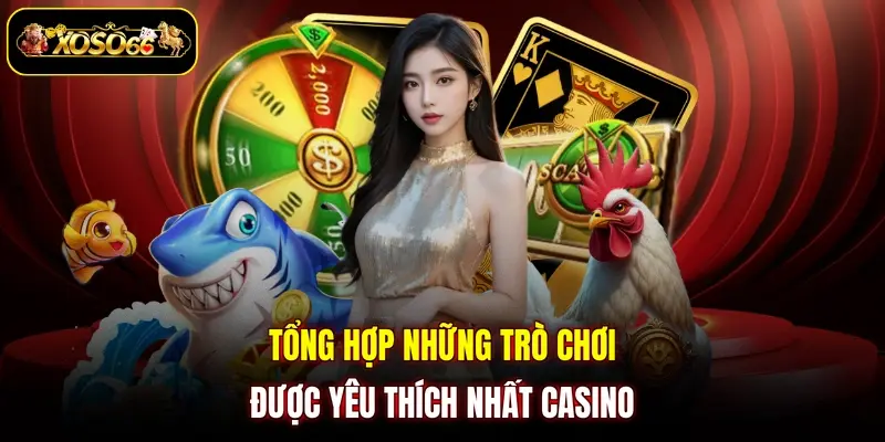 Tổng hợp những trò chơi được yêu thích nhất casino