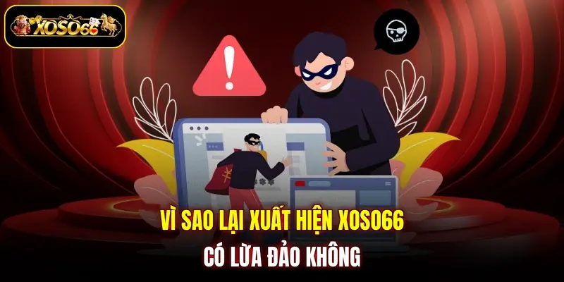 vi sao lai xuat hien xoso66 co lua dao khong Vì sao lại xuất hiện XOSO66 có lừa đảo không