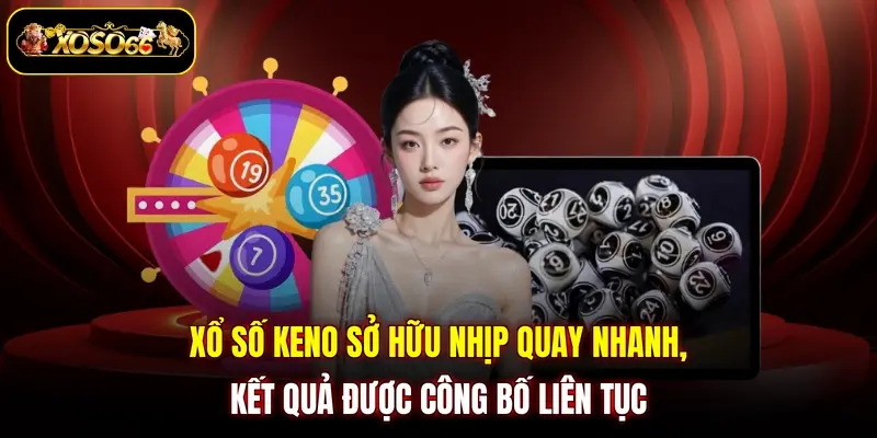 xo so keno so huu nhip quay nhanh ket qua duoc cong bo lien tuc Xổ số keno sở hữu nhịp quay nhanh, kết quả được công bố liên tục