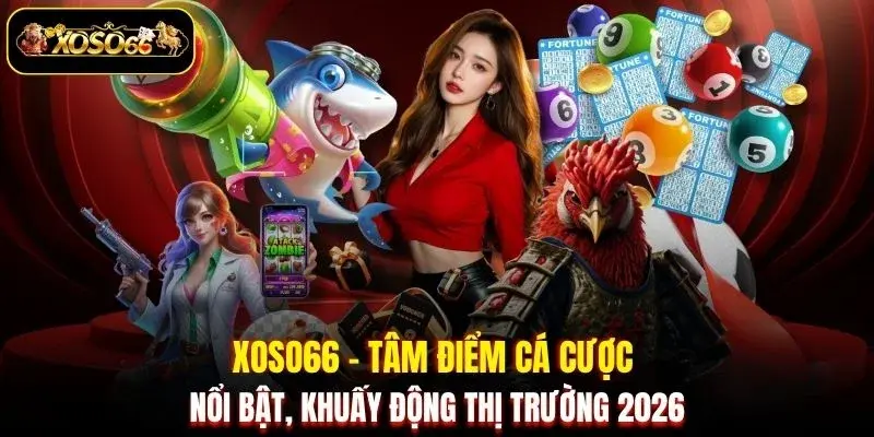 xoso66 tam diem ca cuoc noi bat khuay dong thi truong 2026 XOSO66 - Tâm điểm cá cược nổi bật, khuấy động thị trường 2026